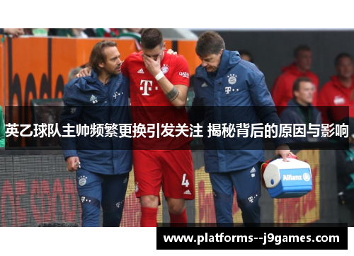 英乙球队主帅频繁更换引发关注 揭秘背后的原因与影响