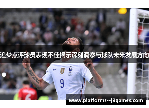 追梦点评球员表现不佳揭示深刻洞察与球队未来发展方向