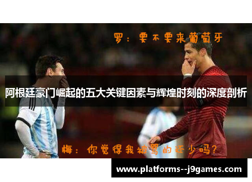 阿根廷豪门崛起的五大关键因素与辉煌时刻的深度剖析