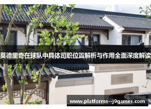 莫德里奇在球队中具体司职位置解析与作用全面深度解读