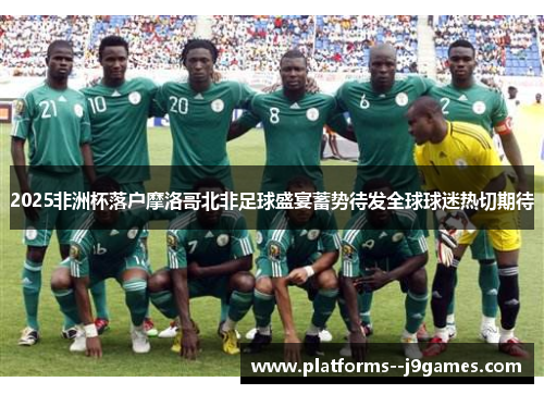 2025非洲杯落户摩洛哥北非足球盛宴蓄势待发全球球迷热切期待 2025非洲杯落户摩洛哥北非足球盛宴蓄势待发全球球迷热切期待